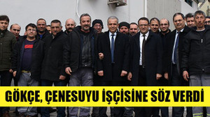Gökçe, Çenesuyu işçisine söz verdi! Kaleyi içten fethetmeye devam...
