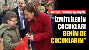 Hürriyet: İzmitlilerin çocukları benim de çocuklarım