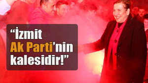 “İzmit Ak Parti’nin kalesidir!”