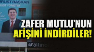 Zafer Mutlu’nun afişini indirdiler!