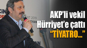 AKP’li vekil Hürriyet’e çattı: “TİYATRO…”