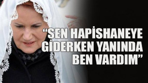 “Sen hapishaneye giderken yanında ben vardım”