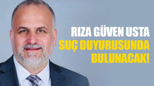 Rıza Güven Usta, suç duyurusunda bulunacak!