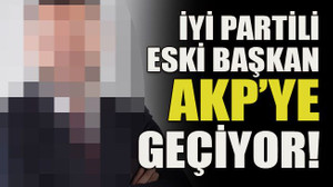 İyi Partili eski başkan AKP’ye geçiyor!