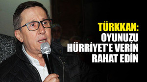 Türkkan: Oyunuzu Hürriyet’e verin rahat edin