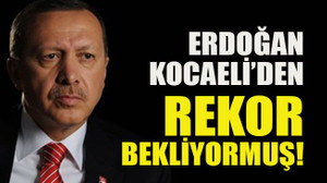 Erdoğan Kocaeli’den rekor bekliyormuş!