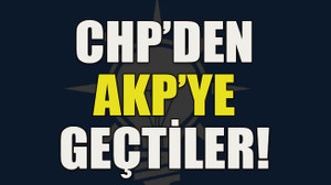 CHP’den AKP’ye geçtiler!