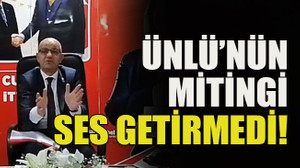 Ünlü’nün mitingi ses getirmedi!
