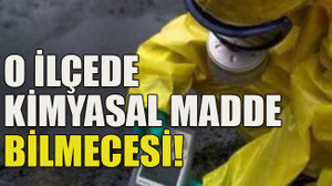 O ilçede kimyasal madde bilmecesi!