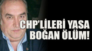 CHP’lileri yasa boğan ölüm!