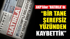 AKP'liler "Hatırla"dı: Bir tane şerefsiz yüzünden kaybettik!