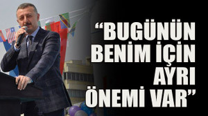 “Bugünün benim için ayrı önemi var”