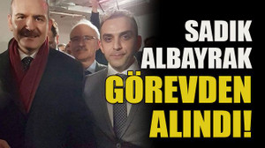 Sadık Albayrak görevden alındı!