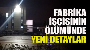 Fabrika işçisinin ölümünde yeni detaylar