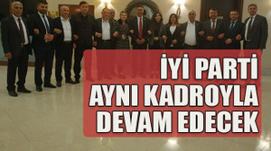 İYİ Parti aynı kadroyla devam edecek