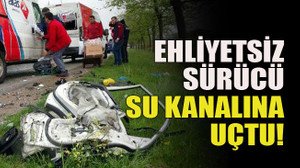 Ehliyetsiz sürücü su kanalına uçtu!