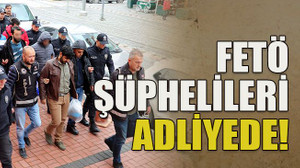 FETÖ şüphelileri adliyede!