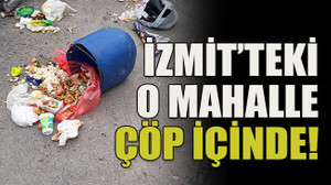 İzmit’teki o mahalle çöp içinde!