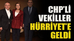 CHP’li vekiller Hürriyet’e geldi