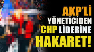 AKP’li yöneticiden CHP liderine hakaret!