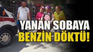 Yanan sobaya benzin döktü!