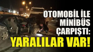 Otomobil ile minibüs çarpıştı: Yaralılar var!