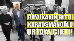 Büyükakın gitti, Karaosmanoğlu ortaya çıktı!