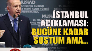 İstanbul açıklaması: Bugüne kadar sustum ama…