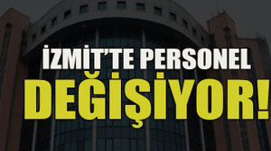 İzmit’te personel değişiyor!
