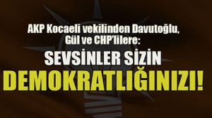 AKP Kocaeli vekilinden Davutoğlu, Gül ve CHP’lilere: Sevsinler sizin demokratlığınızı!