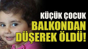 Küçük çocuk balkondan düşerek öldü!