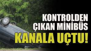 Kontrolden çıkan minibüs kanala uçtu!