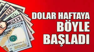 Dolar haftaya böyle başladı