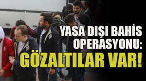 Yasa dışı bahis operasyonu: Gözaltılar var!