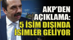 AKP’den açıklama: 5 isim dışında isimler geliyor
