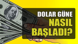 Dolar güne nasıl başladı?
