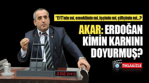 Akar: Erdoğan kimin karnını doyurmuş? EYT'nin mi, işsizin mi, çiftçinin mi...?