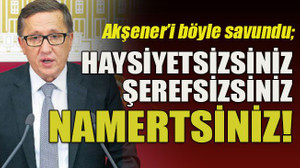 Akşener’i böyle savundu; Haysiyetsizsiniz şerefsizsiniz namertsiniz!