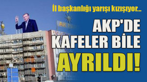 İl başkanlığı yarışı kızışıyor... AKP'de kafeler bile ayrıldı!