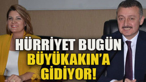 Hürriyet bugün Büyükakın’a gidiyor!