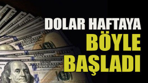Dolar haftaya böyle başladı