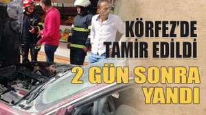 Körfez’de tamir edildi 2 gün sonra yandı