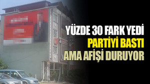 Yüzde 30 fark yedi, partiyi bastı ama afişi duruyor!