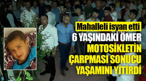 6 yaşındaki Ömer, motosikletin çarpması sonucu yaşamını yitirdi
