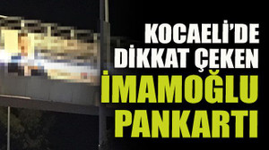 Kocaeli’de dikkat çeken İmamoğlu pankartı