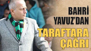 Bahri Yavuz’dan taraftara çağrı