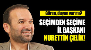 Seçimden seçime il başkanı Nurettin Çelik!