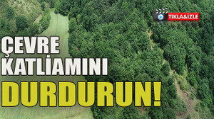 Çevre katliamını durdurun!