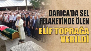 Darıca’da sel felaketinde ölen Elif, toprağa verildi