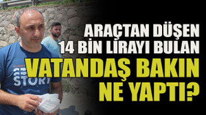 Araçtan düşen 14 bin lirayı bulan vatandaş bakın ne yaptı?
